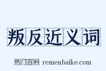 叛反近义词是什么意思的图片